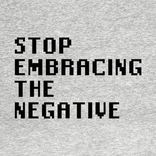 Stop Embracing The Negative T-Shirt